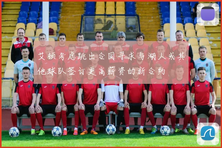 艾顿考虑跳出合同寻求与湖人或其他球队签订更高薪资的新合约