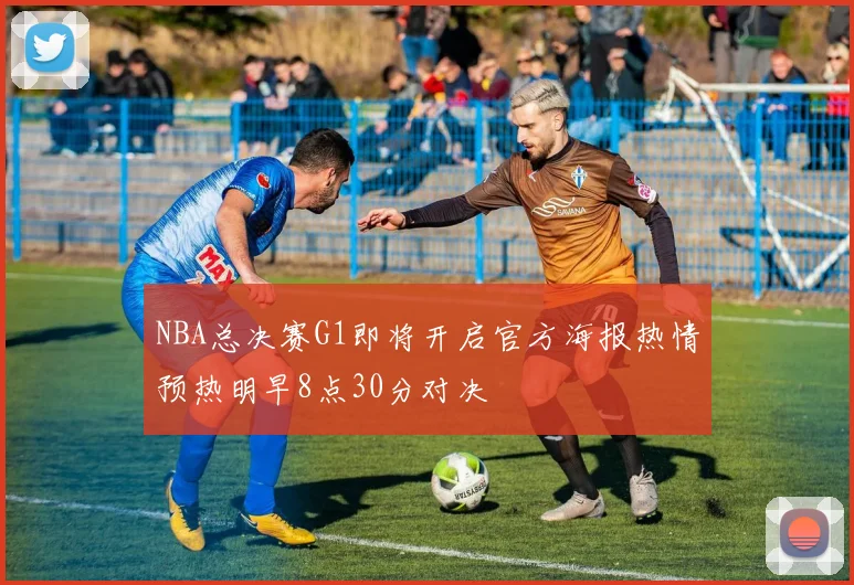 NBA总决赛G1即将开启官方海报热情预热明早8点30分对决