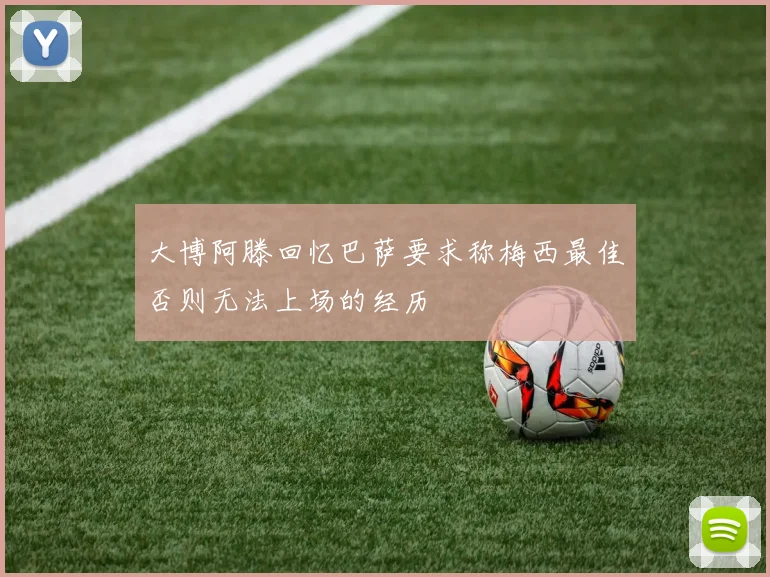 大博阿滕回忆巴萨要求称梅西最佳否则无法上场的经历